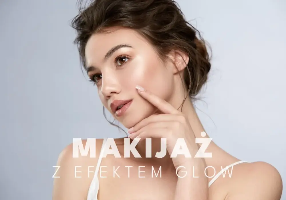 Jak uzyskać naturalny glow? Pielęgnacja i makijaż promiennej cery